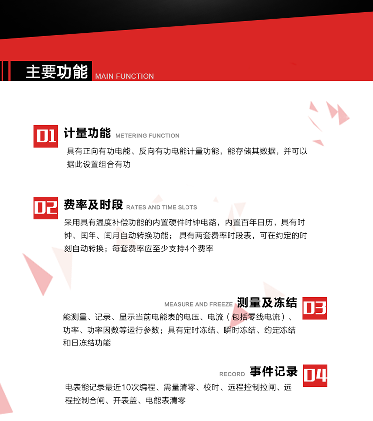 主要功能
1. 具有正向有功電能、反向有功電能計(jì)量功能，能存儲(chǔ)其數(shù)據(jù)，并可以據(jù)此設(shè)置組合有功。
2. 采用具有溫度補(bǔ)償功能的內(nèi)置硬件時(shí)鐘電路，內(nèi)置百年日歷，具有時(shí)鐘、閏年、閏月自動(dòng)轉(zhuǎn)換功能。
3. 具有兩套費(fèi)率時(shí)段表，可在約定的時(shí)刻自動(dòng)轉(zhuǎn)換；每套費(fèi)率應(yīng)至少支持4個(gè)費(fèi)率。
4. 費(fèi)控功能：通過(guò)載波等虛擬介質(zhì)和遠(yuǎn)程售電系統(tǒng)實(shí)現(xiàn)遠(yuǎn)程費(fèi)控方式。
5. 能測(cè)量、記錄、顯示當(dāng)前電能表的電壓、電流（包括零線電流）、功率、功率因數(shù)等運(yùn)行參數(shù)。
6. 電表能記錄最近10次編程、需量清零、校時(shí)、遠(yuǎn)程控制拉閘、遠(yuǎn)程控制合閘、開(kāi)表蓋、電能表清零。
7. 具有定時(shí)凍結(jié)、瞬時(shí)凍結(jié)、約定凍結(jié)和日凍結(jié)功能。
8. 通過(guò)固態(tài)介質(zhì)或虛擬介質(zhì)對(duì)電能表進(jìn)行參數(shù)設(shè)置、預(yù)存電費(fèi)、信息返寫(xiě)和下發(fā)遠(yuǎn)程控制命令操作時(shí)，通過(guò)嚴(yán)格的密碼驗(yàn)證或ESAM模塊等安全認(rèn)證，確保數(shù)據(jù)傳輸安全可靠。
9. 具有一路調(diào)制型紅外通訊接口、一路完全隔離的RS485通訊接口，方便現(xiàn)場(chǎng)維護(hù)和遠(yuǎn)程數(shù)據(jù)采集。在載波集中器和主站系統(tǒng)的配合下，可通過(guò)載波，按設(shè)定的采集方案定時(shí)數(shù)據(jù)采集，并可實(shí)時(shí)監(jiān)測(cè)電表運(yùn)行狀態(tài)。